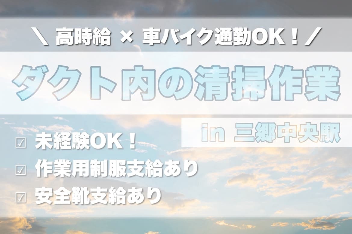 ★★ 高収入案件♪稼ぎたい方必見!!【三郷中央】構内でのダクト内の清掃・吸飲車の清掃アシスタント ★★
